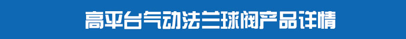 高平台氣動法蘭球閥產品詳情